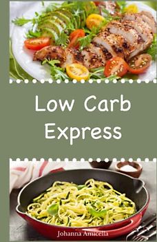 Low Carb Express: 30 leckere, schnelle und einfache Rezepte die Ihnen dabei helfen die nervenden Kilos loszuwerden! Mit kohlenhydratfreien Blitz-Rezepten einfach abnehmen!