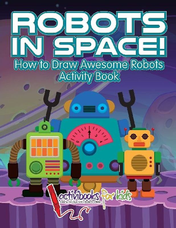 Robots in Space! How to Draw Awesome Robots Activity Book