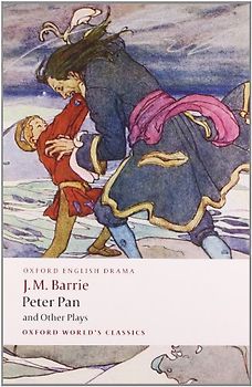 Peter Pan and Other Plays: The Admirable Crichton; Peter Pan; When Wendy Grew Up; What Every Woman Knows; Mary Rose (Oxford World's Classics) - Barrie, James Matthew