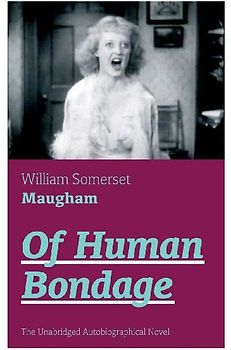 Of Human Bondage (the Unabridged Autobiographical Novel)