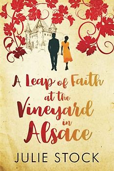 A Leap of Faith at the Vineyard in Alsace: A feel-good, escapist romance (Domaine des Montagnes, Band 3)