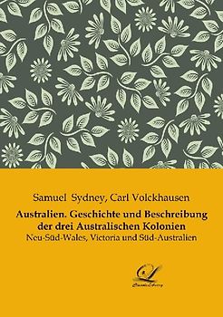 Australien. Geschichte und Beschreibung der drei Australischen Kolonien