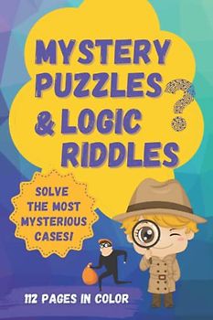 Mystery Puzzles and Logic Riddles: An Illustrated Collection of Deduction Games for Young Detectives (Logic Games for Smart Kids)