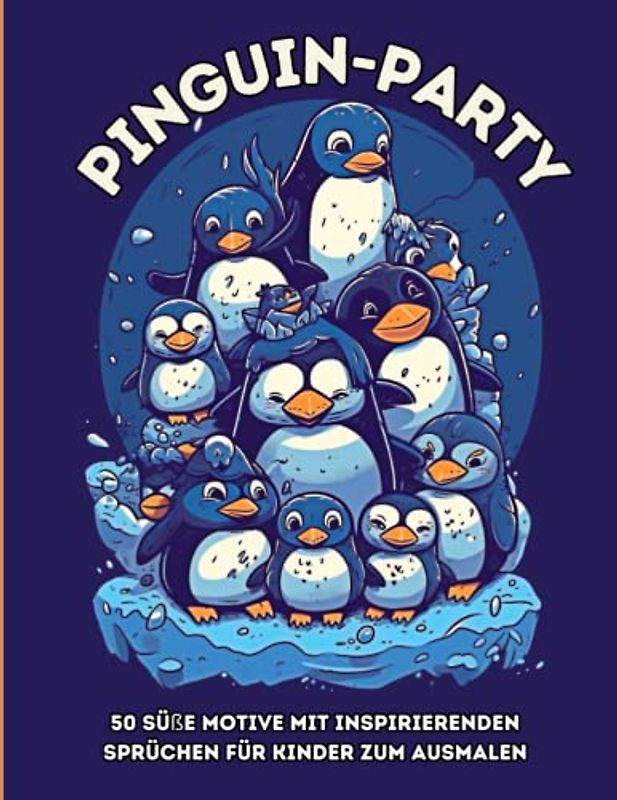 Pinguin-Party: 50 süße Motive mit inspirierenden Sprüchen für Kinder zum Ausmalen: Bringe deine Kreativität zum Ausdruck und werde zum Pinguin-Meistermaler!
