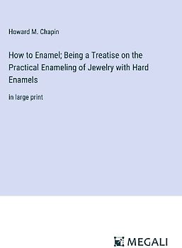 How to Enamel; Being a Treatise on the Practical Enameling of Jewelry with Hard Enamels