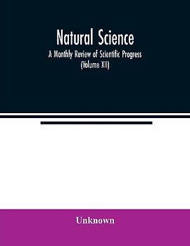 Natural science; A Monthly Review of Scientific Progress (Volume XII)