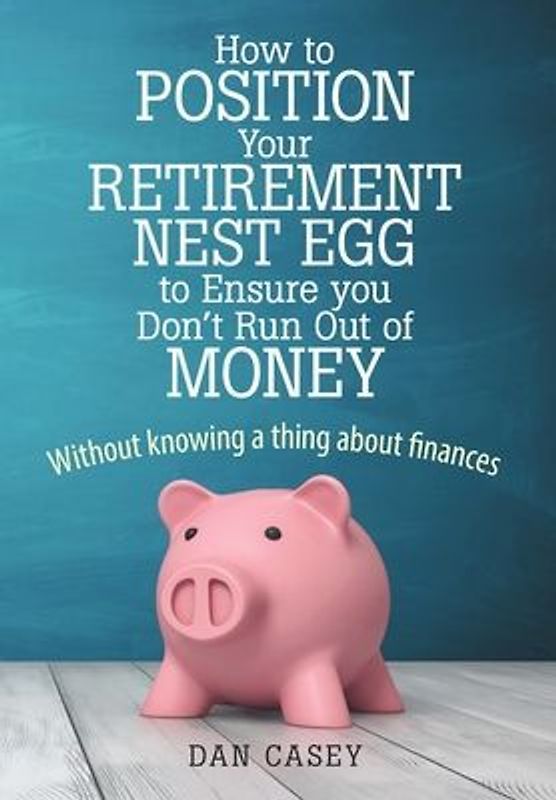 How to Position Your Retirement Nest Egg to Ensure you Don't Run Out of Money