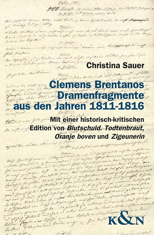 Clemens Brentanos Dramenfragmente aus den Jahren 1811-1816. Mit einer historisch-kritischen Edition von "Blutschuld, Todtenbraut, Oranje boven" und "Zigeunerin"
