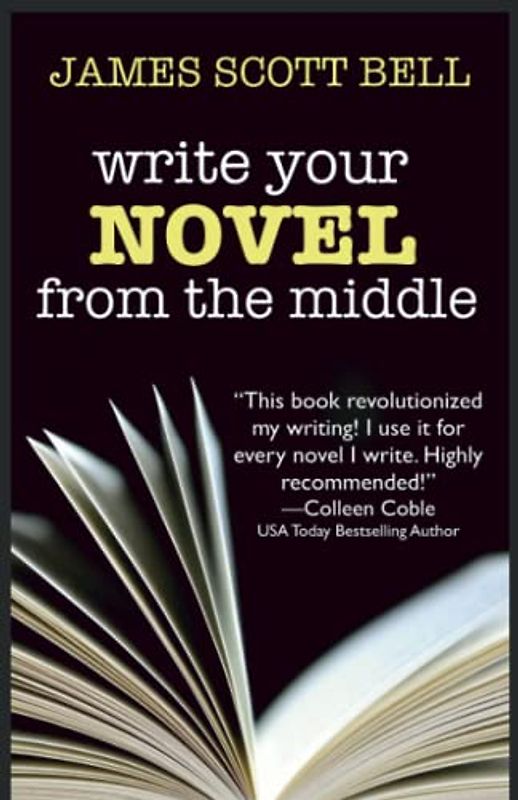 Write Your Novel From The Middle: A New Approach for Plotters, Pantsers and Everyone in Between (Bell on Writing, Band 1)
