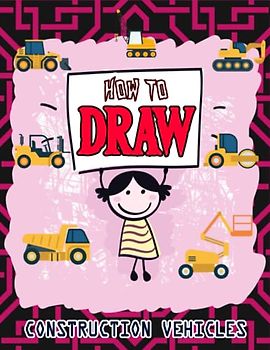 How to Draw Construction Vehicles: Easy Way to draw Construction vehicles, Learn To Draw Construction vehicles, Bulldozers, Dump Trucks, Compactor, ... Trenchers & Many More 110 Pages (8.5"x11")