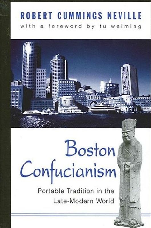 Boston Confucianism: Portable Tradition in the Late-Modern World (Suny Series in Chinese Philosophy and Culture) (Suny Series, Chinese Philosophy & Culture) - Neville, Robert Cummings