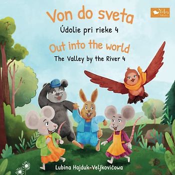 Von do sveta : Údolie pri rieke 4 - Out into the world : The Valley by the River 4: Bilingual children's book to learn Slovak - English (The Valley by the River : Údolie pri rieke, Band 4)