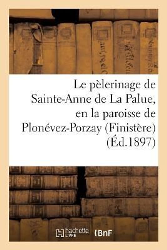 Le Pélerinage de Sainte-Anne de la Palue, En La Paroisse de Plonévez-Porzay (Finistère)
