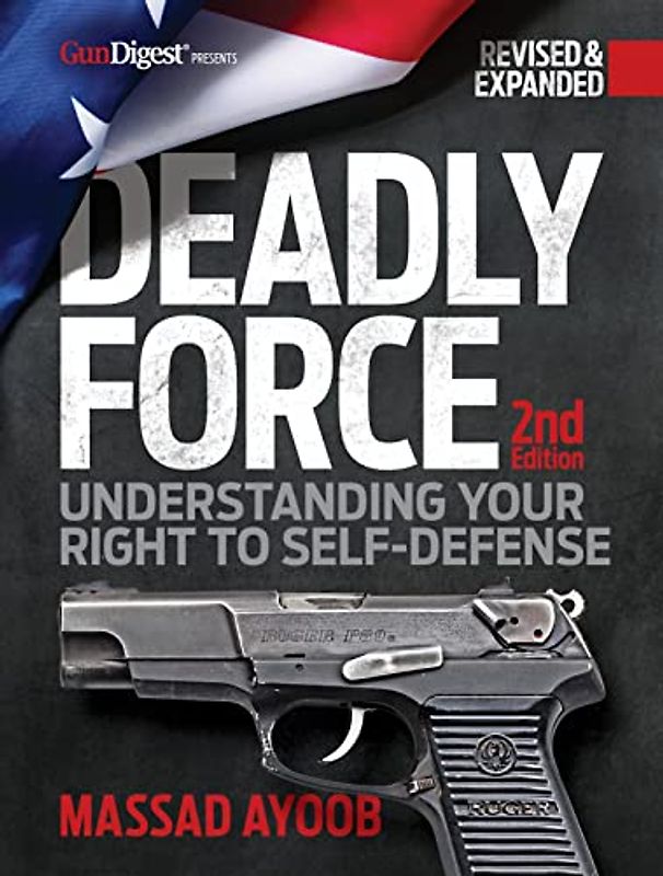 Deadly Force: Understanding Your Right to Self-Defense, 2nd Edition
