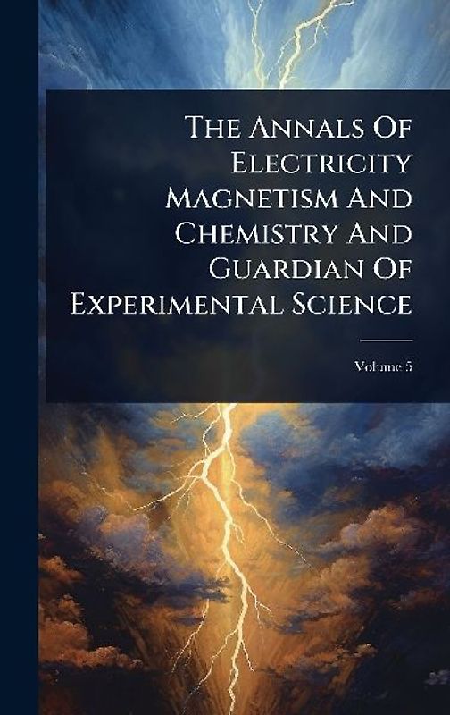 The Annals Of Electricity Magnetism And Chemistry And Guardian Of Experimental Science