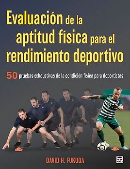 Evaluación de la aptitud física para el rendimiento deportivo : 50 pruebas exhaustivas de la condición física para deportistas