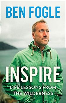 Fogle, B: Inspire How To Live A Wild Life: Life Lessons from the Wilderness
