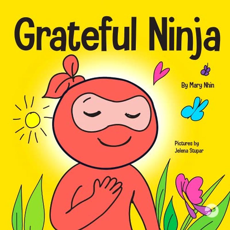 Grateful Ninja: A Children’s Book About Cultivating an Attitude of Gratitude and Good Manners (Ninja Life Hacks, Band 19)