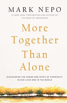 More Together Than Alone: Discovering the Power and Spirit of Community in Our Lives and in the World