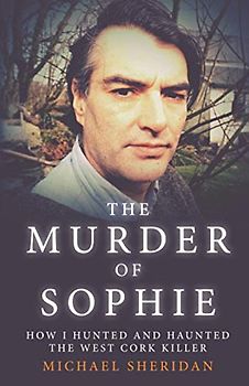 The Murder of Sophie: How I Hunted and Haunted the West Cork Killer