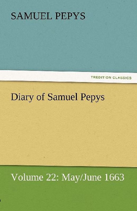Diary of Samuel Pepys - Volume 22: May/June 1663