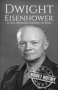 Dwight Eisenhower: A Life from Beginning to End (Biographies of US Presidents)
