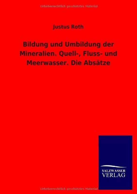 Bildung und Umbildung der Mineralien. Quell-, Fluss- und Meerwasser. Die Absätze - Roth, Justus