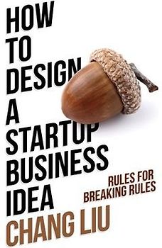 How to Design a Startup Business Idea: Rules for Breaking Rules