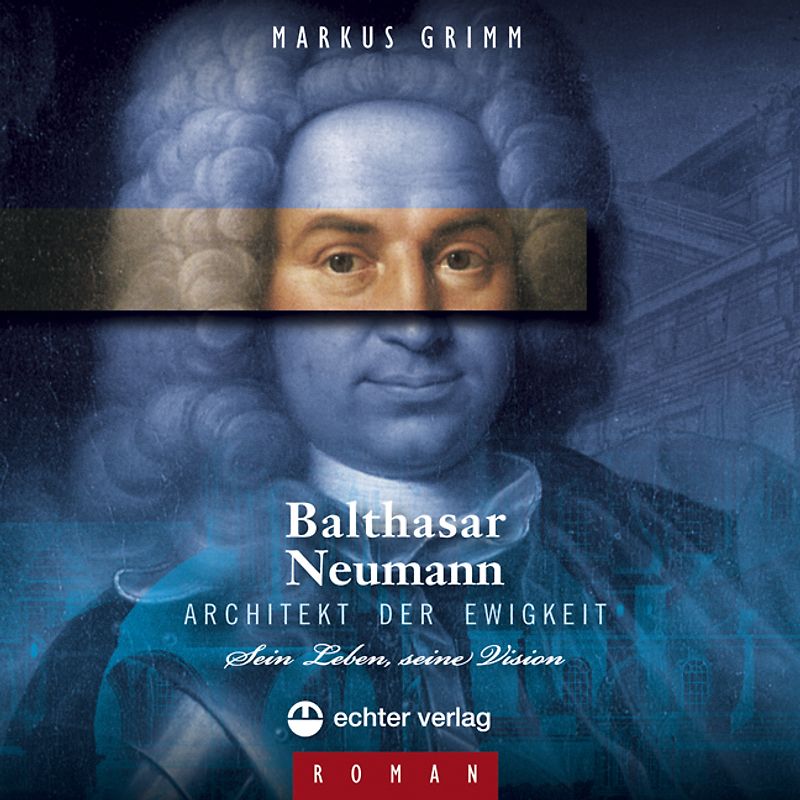 Balthasar Neumann - Architekt der Ewigkeit