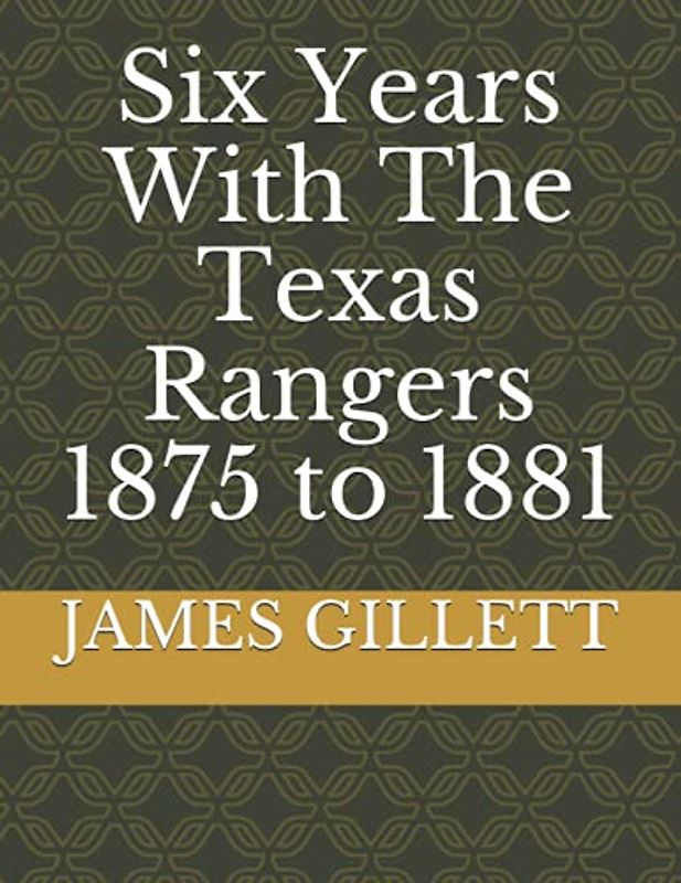 Six Years With The Texas Rangers 1875 to 1881