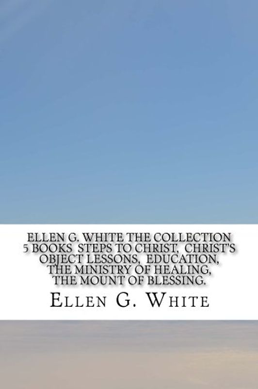 Ellen G. White The Collection 5 Books Steps to Christ, Christ's Object Lessons, Education, The Ministry of Healing, The Mount of Blessing.