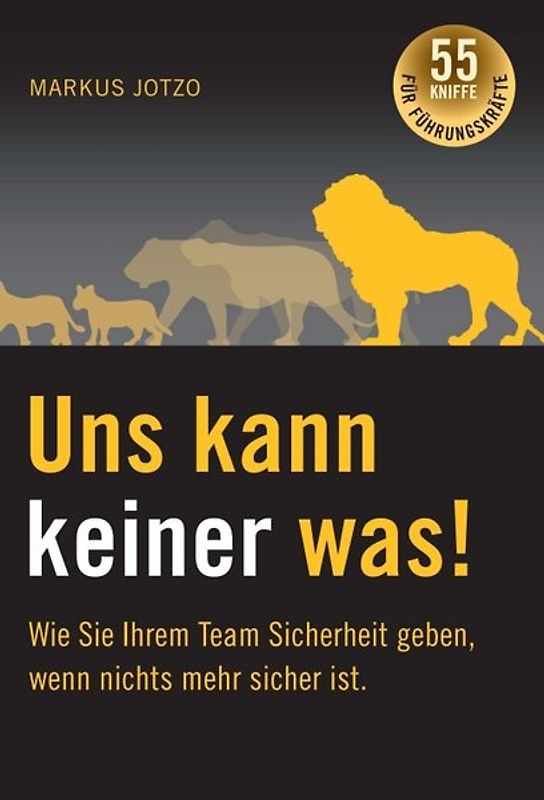 Uns kann keiner was! Wie Sie Ihrem Team Sicherheit geben, wenn nichts mehr sicher ist.