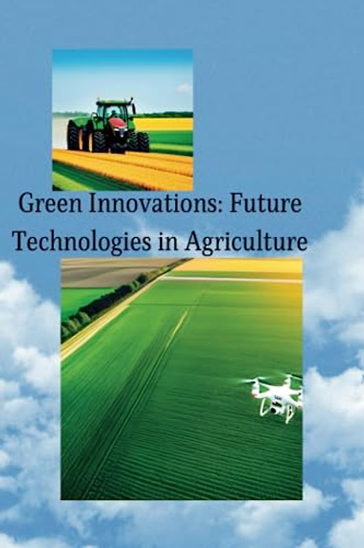 Green Innovations: Future Technologies in Agriculture