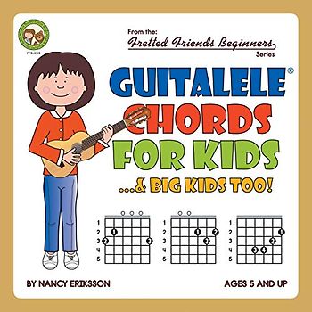 Guitalele Chords For Kids...& Big Kids Too! (Fretted Friends Beginners Series)