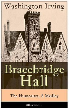 Bracebridge Hall - The Humorists, A Medley (Illustrated)