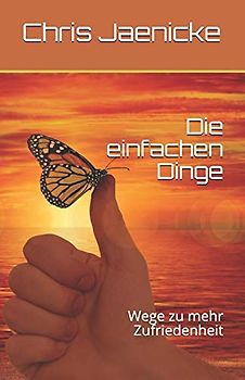 Die einfachen Dinge: Wege zu mehr Zufriedenheit