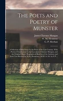 The Poets and Poetry of Munster: a Selection of Irish Songs by the Poets of the Last Century. With Poetical Translations by the Late James Clarence Ma