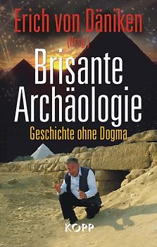 Brisante Archäologie. Geschichte ohne Dogma