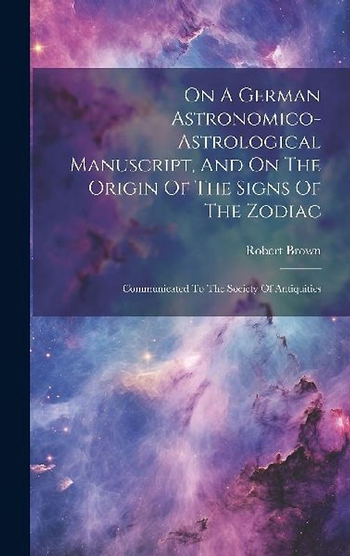 On A German Astronomico-astrological Manuscript, And On The Origin Of The Signs Of The Zodiac