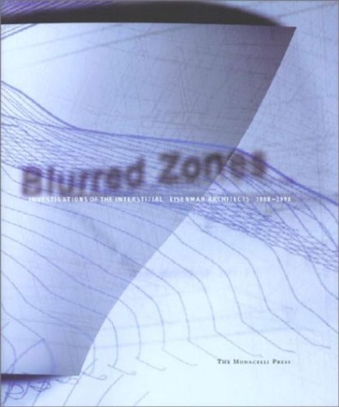 Blurred Zones: Investigations of the Interstitial: Eisenman Architects 1988-1998: Works and Projects, 1988-1998 - Peter Eisenman