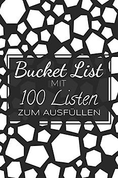 Bucket List mit 100 Listen zum Ausfüllen: Ein Ausfüllbuch mit 100 Listen, die darauf warten erkundet und erprobt zu werden - Challenge für den Alltag und für mehr Achtsamkeit