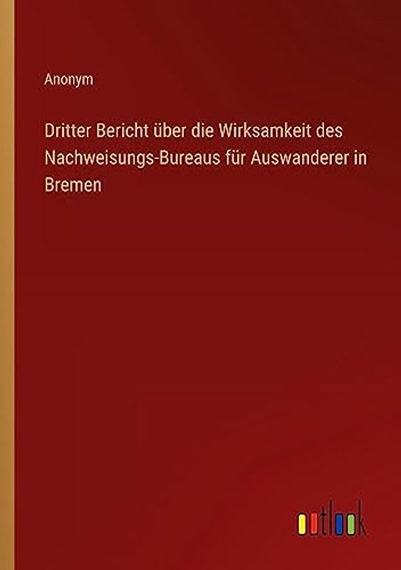 Dritter Bericht über die Wirksamkeit des Nachweisungs-Bureaus für Auswanderer in Bremen
