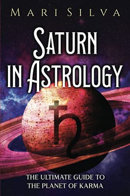 Saturn in Astrology: The Ultimate Guide to the Planet of Karma (Planets in Astrology)