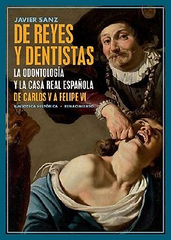 De reyes y dentistas : la odontología y la Casa Real española : de Carlos V a Felipe VI