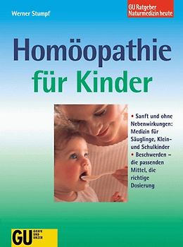 Homöopathie für Kinder. Sanft und ohne Nebenwirkungen: Medizin für Säuglinge, Klein- und Schulkinder - Beschwerden, die passenden Mittel, die richtige Dosierung