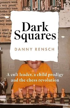 Dark Squares: A cult leader, a child prodigy and the chess revolution