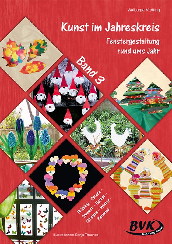 Kunst im Jahreskreis Band 3. Fenstergestaltung rund ums Jahr: Herbst – Nikolaus – Weihnachten – Winter – Karneval – Frühling – Ostern – Sommer