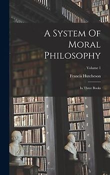 A System Of Moral Philosophy: In Three Books; Volume 1