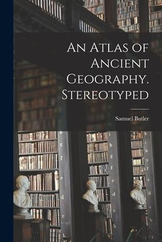 An Atlas of Ancient Geography. Stereotyped