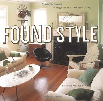 Found Style: Vintage Ideas for Modern Living: Nostalgic Decorating for Modern Times